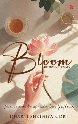 Bloom: The Alchemy of Seven - Dharti Shethiya Gori - cover