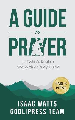 Isaac Watts A Guide to Prayer: In Today's English and with a Study Guide (LARGE PRINT) - Godlipress Team - cover