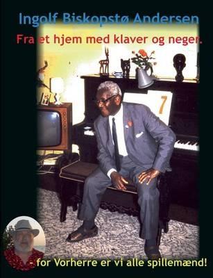 Fra et hjem med klaver og neger.: - for Vorherre er vi alle spillemænd - Ingolf Biskopstø Andersen - cover
