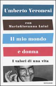 Libro Il mio mondo è donna. I valori di una vita Umberto Veronesi Maria Giovanna Luini