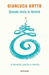 Libro Quando inizia la felicità. Di domande, nascite e rinascite Gianluca Gotto