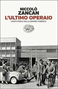 Libro L'ultimo operaio. Canto finale della grande fabbrica Niccolò Zancan