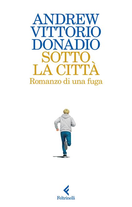 Sotto la città. Romanzo di una fuga - Andrew Donadio,Mario Dimitrio Donadio - copertina