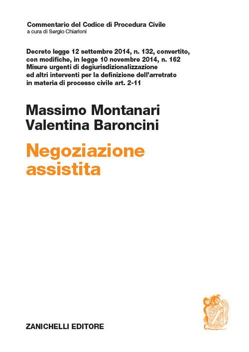 Negoziazione assistita. Decreto legge 12 settembre 2014, n. 132, convertito, con modifiche, in legge 10 novembre 2014, n. 162 - Massimo Montanari,Valentina Baroncini - copertina