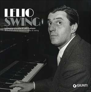 Libro LelioSwing. La musica e lo stile di Lelio Luttazzi: 50 anni di storia italiana a ritmo di swing