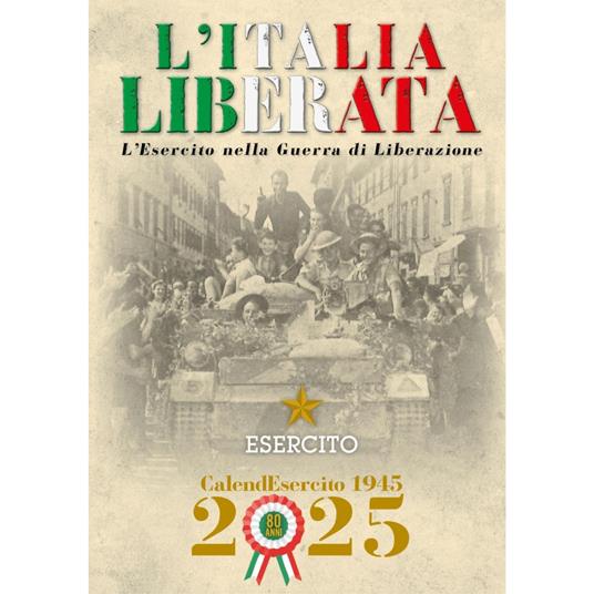 Esercito. Calendario da muro 2025. L'Italia liberata. L'Esercito nella guerra di Liberazione. Ediz. a colori
