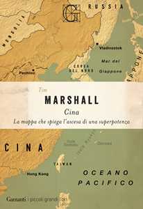 Libro Cina. La mappa che spiega l'ascesa di una superpotenza Tim Marshall