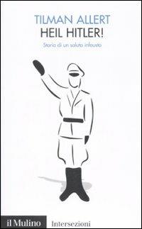 Heil Hitler! Storia di un saluto infausto - Tilman Allert - copertina