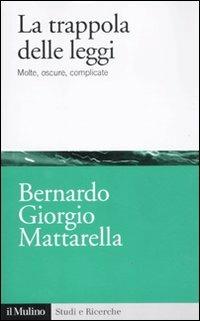 La trappola delle leggi. Molte, oscure, complicate - Bernardo Giorgio Mattarella - copertina