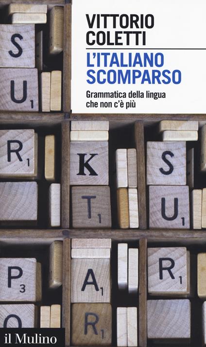 L'italiano scomparso. Grammatica della lingua che non c'è più - Vittorio Coletti - copertina