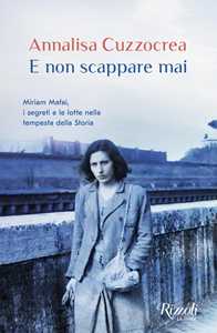 Libro E non scappare mai. Miriam Mafai, i segreti e le lotte nella tempesta della storia Annalisa Cuzzocrea