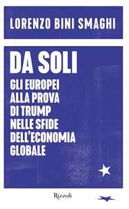 Libro Da soli. Gli europei alla prova di Trump nelle sfide dell'economia globale Lorenzo Bini Smaghi