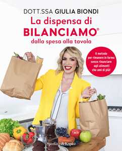 Libro La dispensa di Bilanciamo dalla spesa alla tavola. Il metodo per rimanere in forma senza rinunciare agli alimenti che ami di più! Giulia Biondi