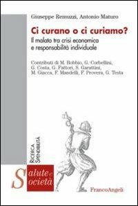 Ci curano o ci curiamo? Il malato tra crisi economica e responsabilità individuale - Giuseppe Remuzzi,Antonio Maturo - copertina