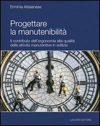 Progettare la manutenibilità. Il contributo dell'ergonomia alla qualità delle attività manutentive in edilizia - Erminia Attaianese - copertina