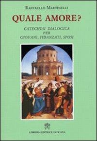 Quale amore? Catechesi dialogica per giovani, fidanzati, sposi - Raffaello Martinelli - copertina