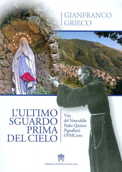 L'ultimo sguardo prima del cielo. Vita del Venerabile Padre Quirico Pignalberi OFM Conv. - Gianfranco Grieco - copertina