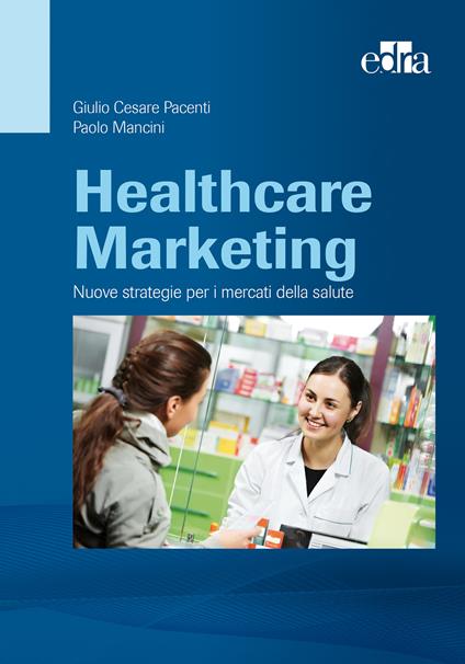 Healthcare marketing. Nuove strategie per i mercati della salute - Paolo Mancini,Giulio Cesare Pacenti - ebook
