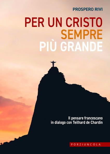 Per un Cristo sempre più grande. Il pensare francescano in dialogo con Teilhard de Chardin - Prospero Rivi - copertina