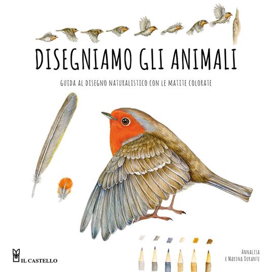 Disegniamo gli animali. Guida al disegno naturalistico con le matite colorate. Ediz. a colori - Annalisa Durante,Marina Durante - copertina