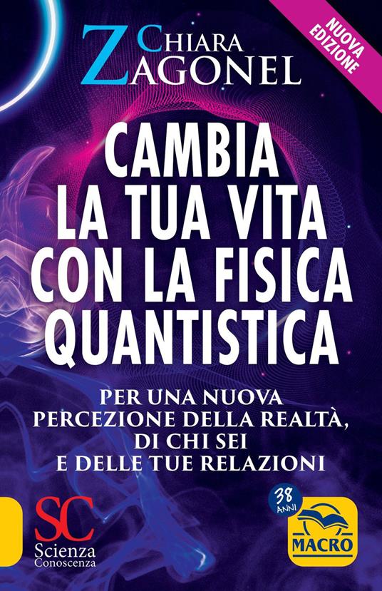 Cambia la tua vita con la fisica quantistica. Per una nuova percezione della realtà, di se stessi e delle relazioni - Chiara Zagonel - ebook