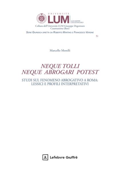 «Neque tolli neque abrogari potest». Studi sul fenomeno abrogativo a Roma: lessici e profili interpretativi - Marcello Morelli - copertina