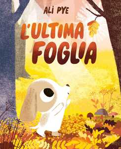 Libro L'ultima foglia. Ediz. a colori Ali Pye