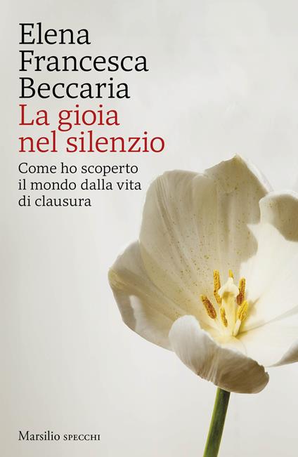 La gioia nel silenzio. Come ho scoperto il mondo dalla vita di clausura - Elena Francesca Beccaria - copertina