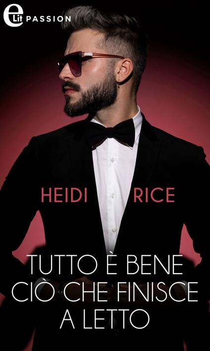 Tutto è bene ciò che finisce a letto - Heidi Rice - ebook