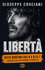 Libro Libertà. Tutto Cruciani dalla A alla Z. L'alfabeto del politicamente scorretto Giuseppe Cruciani