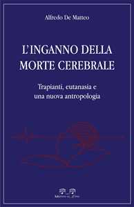 Libro L'inganno della morte cerebrale. Trapianti, eutanasia e una nuova antropologia Alfredo De Matteo