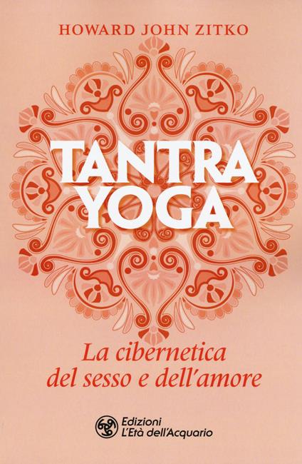 Tantra yoga. La cibernetica del sesso e dell'amore - Howard John Zitko - copertina