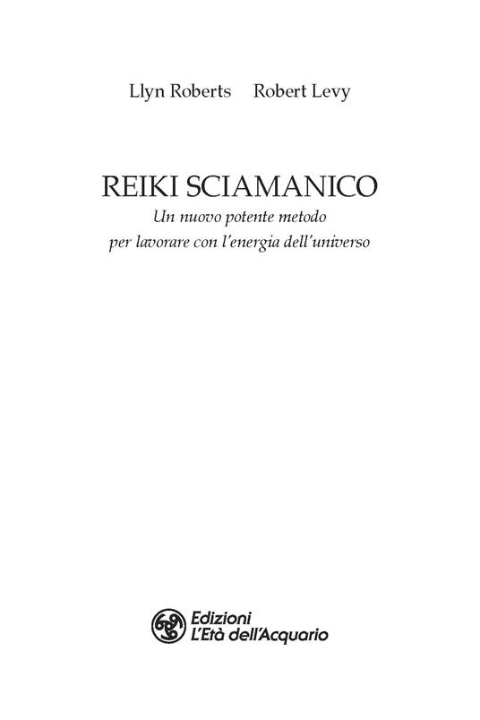 Reiki sciamanico. Un nuovo potente metodo per lavorare con l'energia dell'universo - Llyn Roberts,Robert Levy - 2