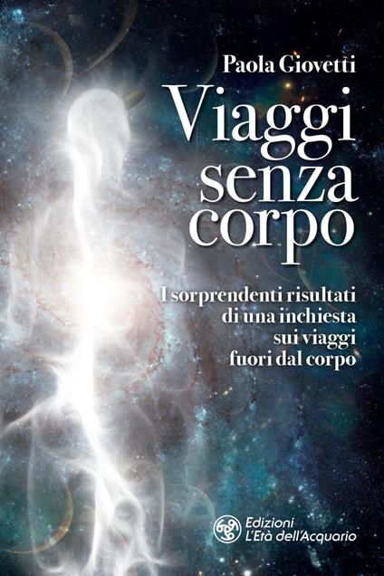 Viaggi senza corpo. I sorprendenti risultati di una inchiesta sui viaggi fuori dal corpo - Paola Giovetti - ebook