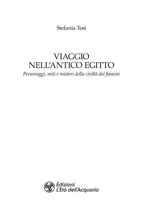 Viaggio nell'antico Egitto. Personaggi, miti e misteri della civiltà dei faraoni - Stefania Tosi - 2
