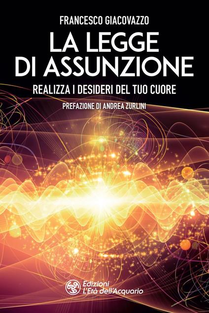La legge di assunzione. Realizza i desideri del tuo cuore - Francesco Giacovazzo - ebook