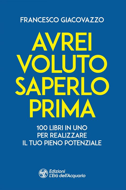 Avrei voluto saperlo prima. 100 libri in uno per realizzare il tuo pieno potenziale - Francesco Giacovazzo - ebook