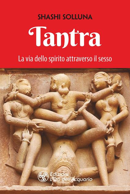 Tantra. La via dello spirito attraverso il sesso. Nuova ediz. - Shashi Solluna - copertina