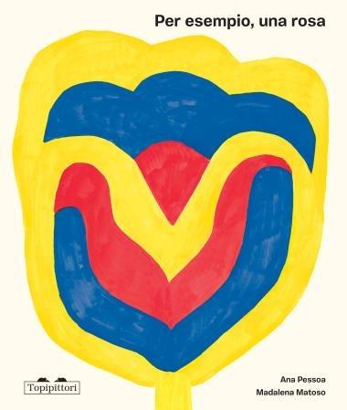 Per esempio, una rosa. Ediz. a colori - Ana Pessoa,Madalena Matoso - copertina