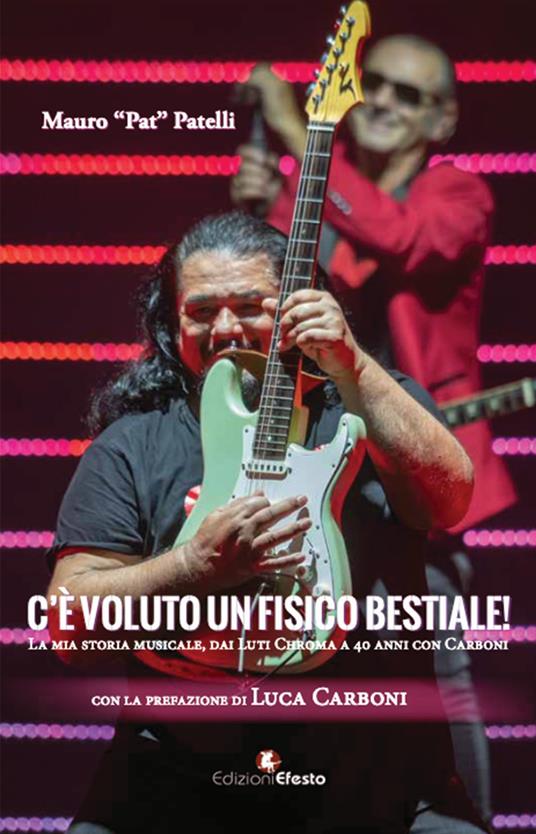 C’è voluto un fisico… bestiale! La mia storia musicale, da Luti Chroma a 40 anni con Carboni - Mauro Patelli - copertina