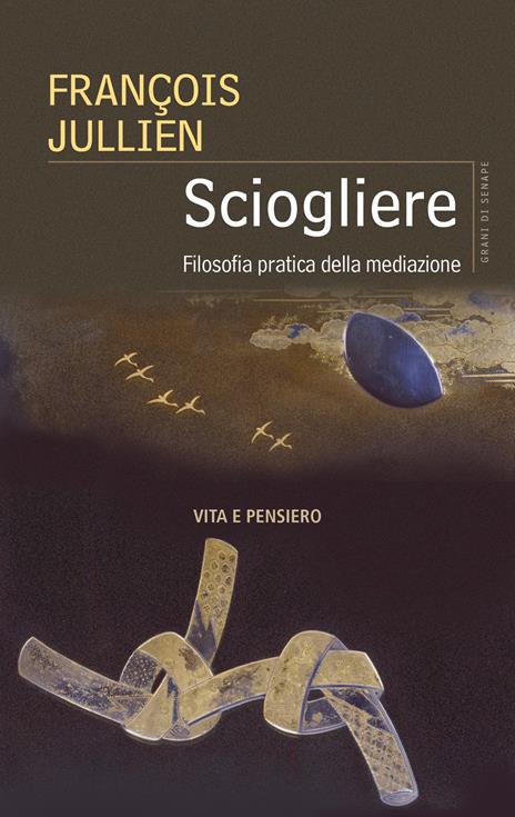 Sciogliere. Filosofia pratica della mediazione - François Jullien - copertina