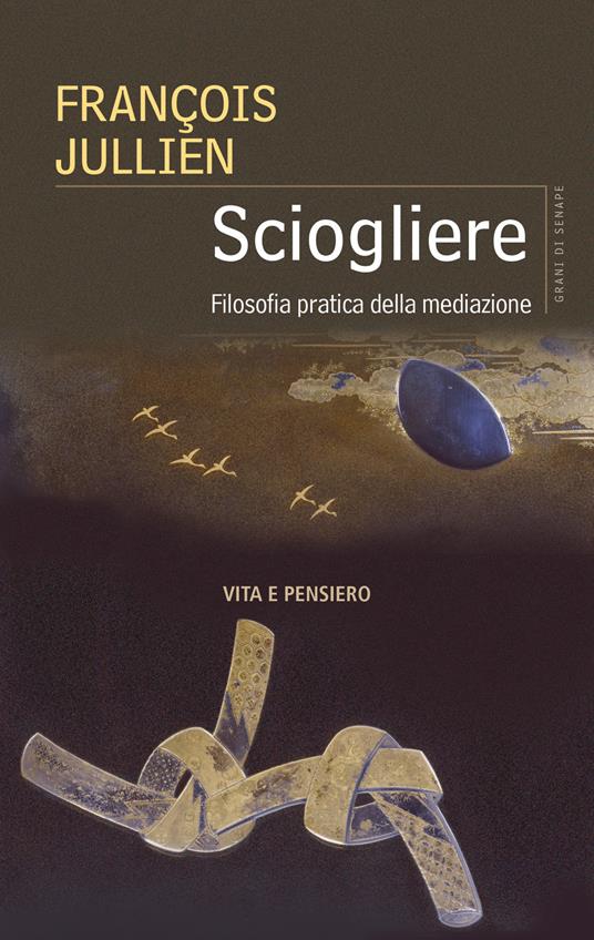 Sciogliere. Filosofia pratica della mediazione - François Jullien,Vincenzo Salvati - ebook