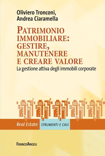 Patrimonio immobiliare: gestire, manutenere e creare valore. La gestione attiva degli immobili corporate - Oliviero Tronconi,Andrea Ciaramella - copertina
