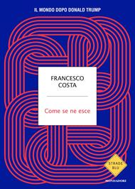 Come se ne esce. Il mondo dopo Donald Trump