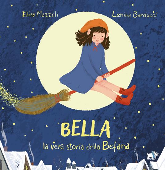 Bella, la vera storia della Befana. Ediz. illustrata - Elisa Mazzoli - copertina