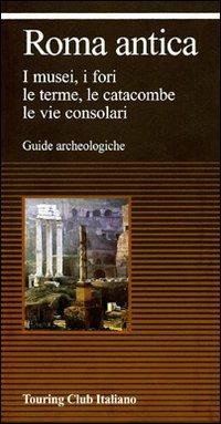 Roma antica. I musei, i fori, le erme, le catacombe, le vie consolari - copertina