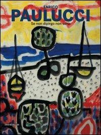 Enrico Paulucci. Se non dipingo non sono. Catalogo della mostra (12 giugno-13 settembre 2009). Ediz. illustrata - copertina