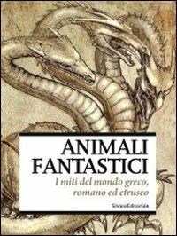 Animali fantastici. I miti del mondo greco, romano ed etrusco. Catalogo della mostra (Venezia, aprile-giugno 2011). Ediz. illustrata - copertina