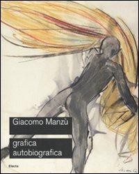 Giacomo Manzù. Grafica autobiografica. Catalogo della mostra (Ardea, 3 aprile-15 luglio 2008). Ediz. illustrata - copertina