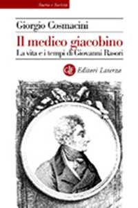 Libro Il medico giacobino. La vita e i tempi di Giovanni Rasori Giorgio Cosmacini